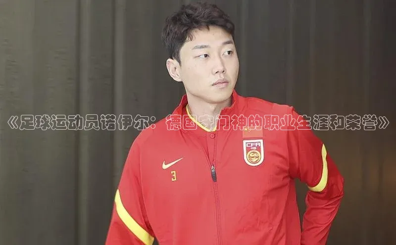 长征注册官网入口江铃新能源《足球运动员诺伊尔：德国守门神的职业生涯和荣誉》