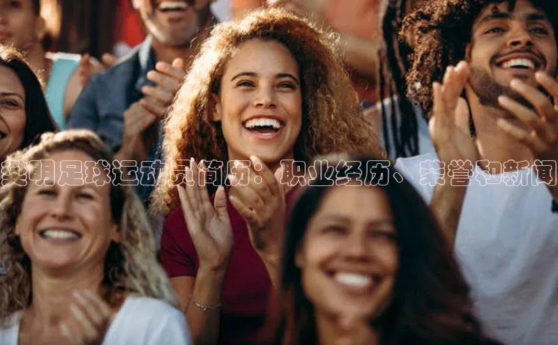 长征娱乐官网网页入口下载华策影视樊明足球运动员简历：职业经历、荣誉和新闻