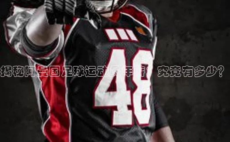 长征app下载安装京东揭秘阿曼国足球运动员年薪：究竟有多少？