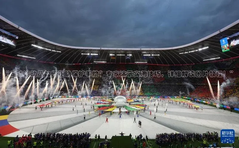 长征中心官网登录入口猫眼“足球运动员如何正确保护手腕？专家演示实用技巧，详细解读图片教程！”