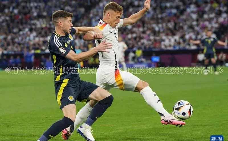 长征中心官网登录入口云创智行《如何正确绑带足球运动员的胳膊？详细步骤和注意事项分享！》