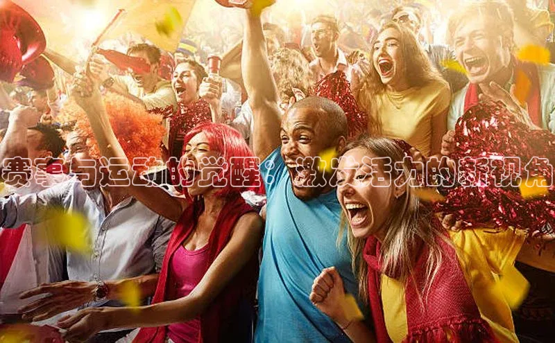 长征娱乐知乎赛事与运动的觉醒：激发活力的新视角