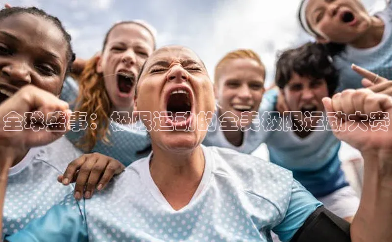 全球盛事：极限运动的全美极限运动大赛