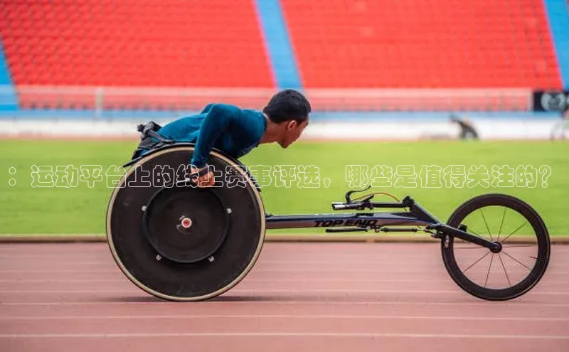 ：运动平台上的线上赛事评选，哪些是值得关注的？