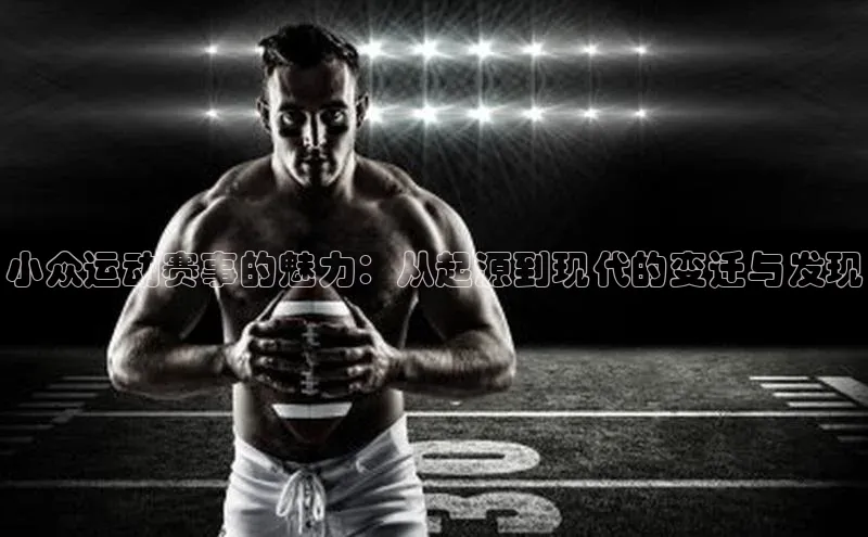 小众运动赛事的魅力：从起源到现代的变迁与发现