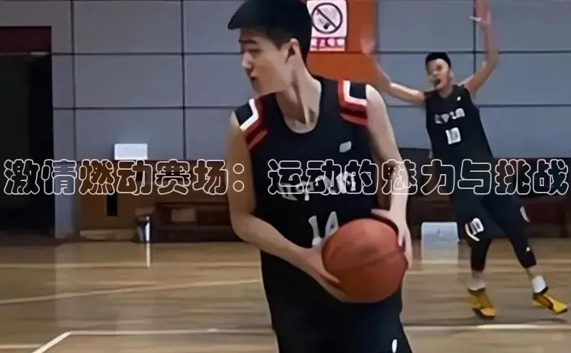 激情燃动赛场：运动的魅力与挑战