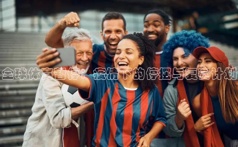 全球体育暂停：疫情下的停摆与复赛计划
