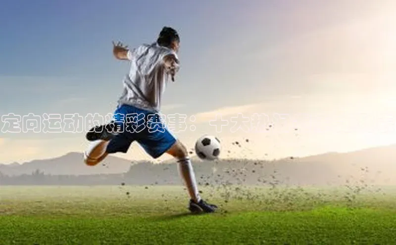 定向运动的精彩赛事：十大热门赛事之列表