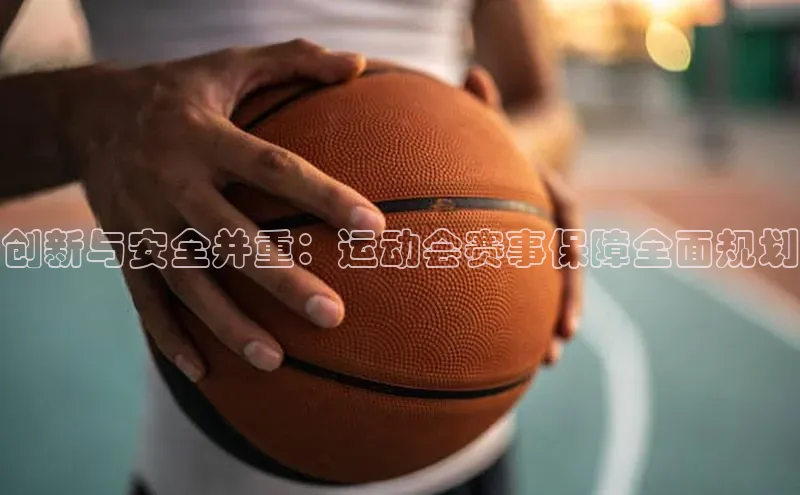 创新与安全并重：运动会赛事保障全面规划