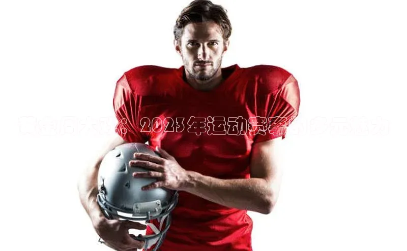 黄金周大戏：2023年运动赛事的多元魅力