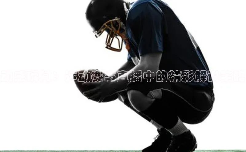 动感瞬间：运动赛事直播中的精彩解说策略